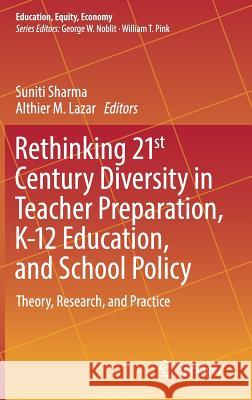 Rethinking 21st Century Diversity in Teacher Preparation, K-12 Education, and School Policy: Theory, Research, and Practice Sharma, Suniti 9783030022501 Springer - książka