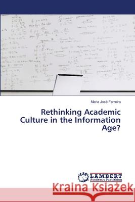 Rethinking Academic Culture in the Information Age? Ferreira Maria Jose 9783659111617 LAP Lambert Academic Publishing - książka