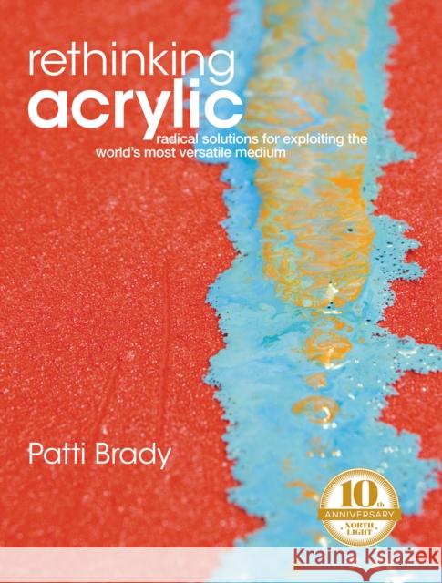 Rethinking Acrylic: Radical Solutions for Exploiting the World's Most Versatile Medium  9781440354137 North Light Books - książka