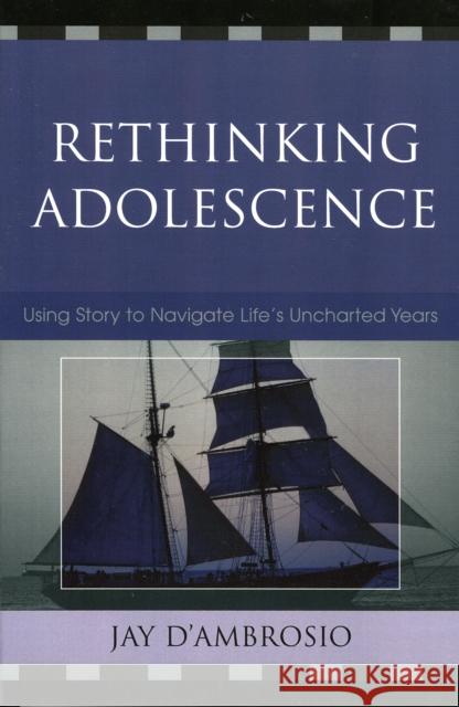 Rethinking Adolescence: Using Story to Navigate Life's Uncharted Years D' Ambrosio, Jay 9781578864775 Rowman & Littlefield Education - książka