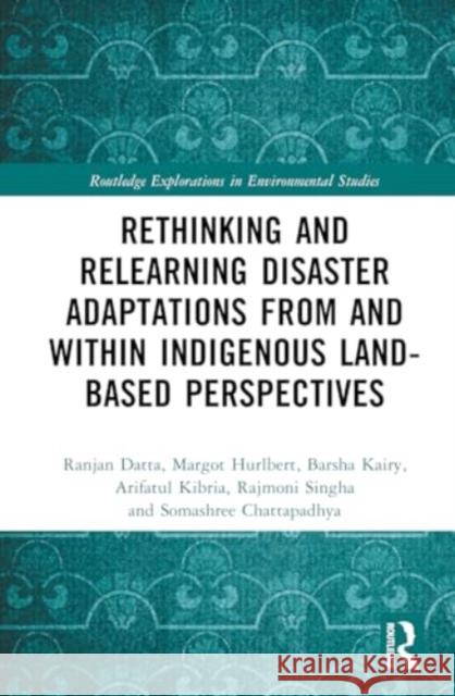 Rethinking and Relearning Disaster Adaptations from and within Indigenous Land-Based Perspectives Somashree Chatterjee 9781032881331 Taylor & Francis Ltd - książka