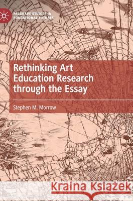 Rethinking Art Education Research Through the Essay Stephen M. Morrow 9783030812683 Palgrave MacMillan - książka