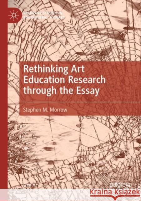 Rethinking Art Education Research Through the Essay Morrow, Stephen M. 9783030812713 Springer International Publishing - książka