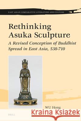 Rethinking Asuka Sculpture: A Revised Conception of Buddhist Spread in East Asia, 538-710 Hong Wu 9789004701915 Brill - książka