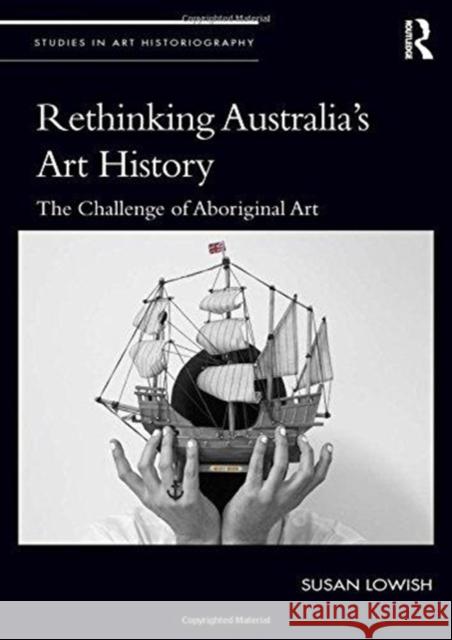 Rethinking Australia's Art History: The Challenge of Aboriginal Art Susan Lowish 9780815374176 Routledge - książka