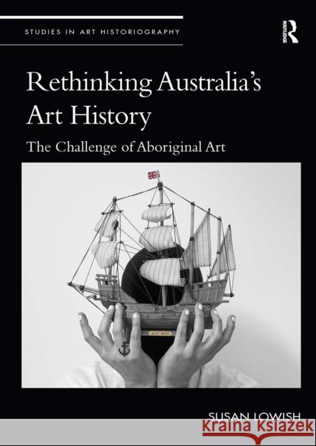 Rethinking Australia's Art History: The Challenge of Aboriginal Art Susan Lowish 9781032095417 Routledge - książka