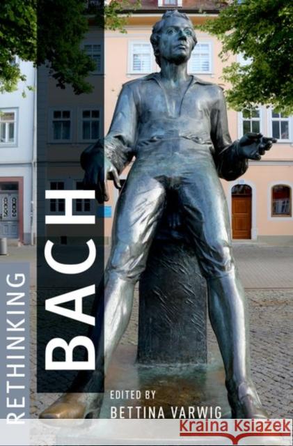 Rethinking Bach Bettina Varwig 9780190943899 Oxford University Press, USA - książka