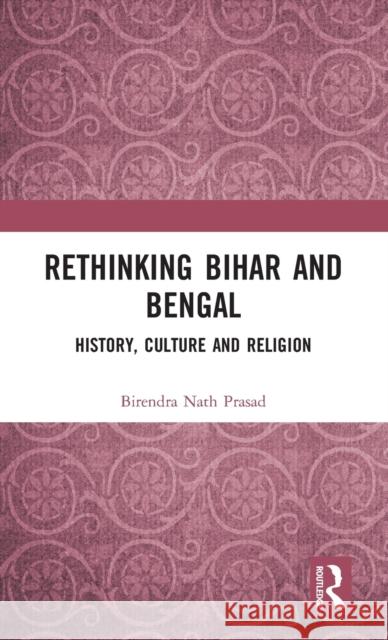 Rethinking Bihar and Bengal: History, Culture and Religion Birendra Nath Prasad 9781032117225 Routledge - książka