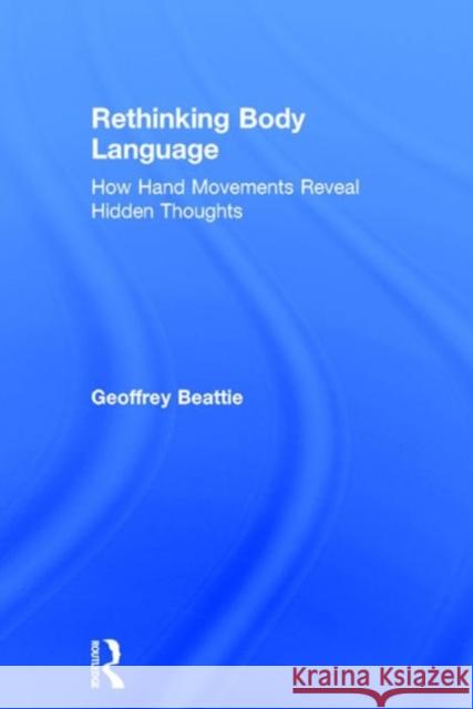 Rethinking Body Language: How Hand Movements Reveal Hidden Thoughts Geoffrey Beattie 9780415538886 Psychology Press - książka