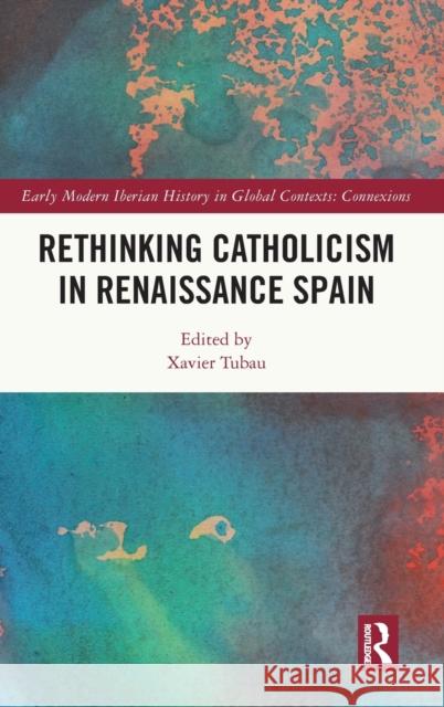 Rethinking Catholicism in Renaissance Spain Xavier Tubau 9781032292205 Routledge - książka