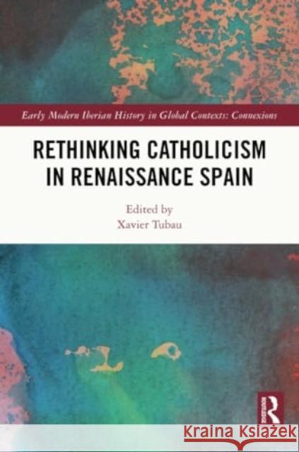 Rethinking Catholicism in Renaissance Spain Xavier Tubau 9781032292274 Routledge - książka