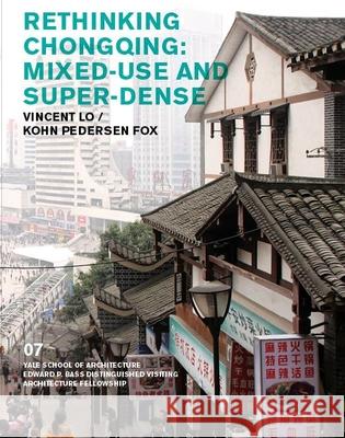 Rethinking Chongqing: Mixed-Use and Super-Dense: Vincent Lo / Kohn Pedersen Fox Nina Rappaport Emmet Zeifman Andrei Harwell 9780989331746 Yale School of Architecture - książka