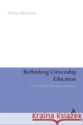 Rethinking Citizenship Education: A Curriculum for Participatory Democracy McCowan, Tristan 9781441156310 Continuum - książka