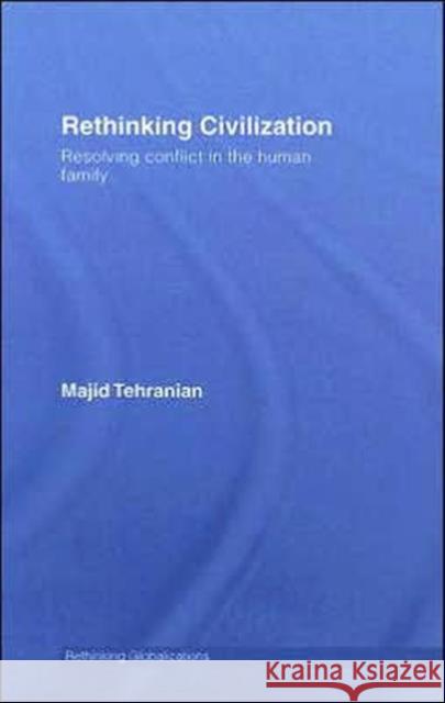 Rethinking Civilization: Resolving Conflict in the Human Family Tehranian, Majid 9780415770705 Taylor & Francis - książka