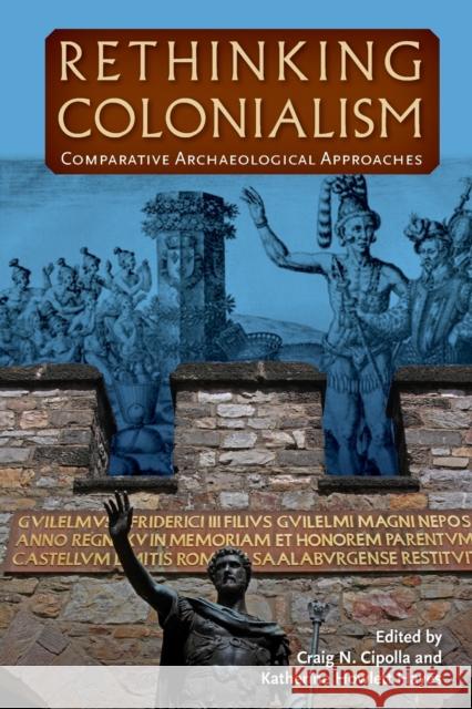 Rethinking Colonialism: Comparative Archaeological Approaches Craig N. Cipolla Katherine Howlett Hayes 9780813068022 University Press of Florida - książka