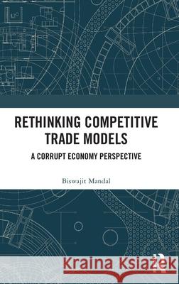 Rethinking Competitive Trade Models: A Corrupt Economy Perspective Biswajit (Centre for Studies in Social Sciences, Calcutta, India) Mandal 9781041059141 Routledge - książka