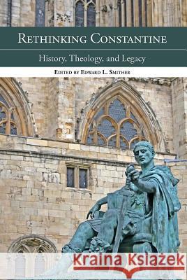 Rethinking Constantine: History, Theology, and Legacy Edward L. Smither 9780227174623 James Clarke Company - książka