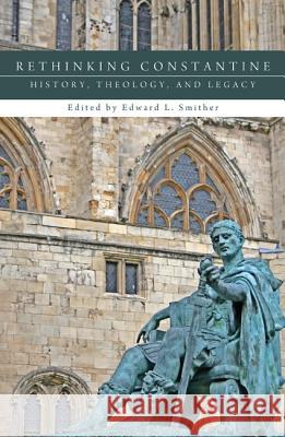 Rethinking Constantine: History, Theology, and Legacy Edward L. Smither 9781620321881 Pickwick Publications - książka