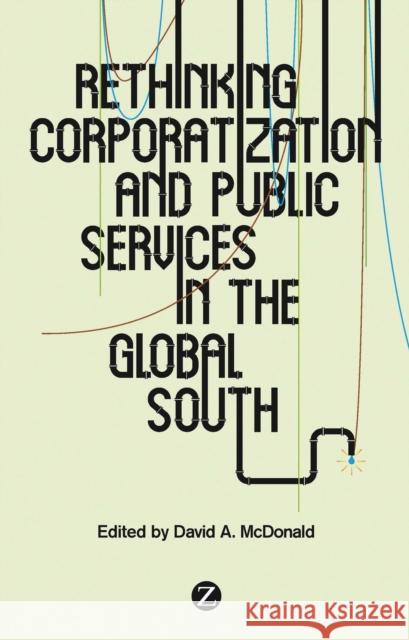 Rethinking Corporatization and Public Services in the Global South David McDonald 9781783600182 Zed Books - książka