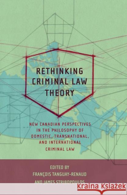Rethinking Criminal Law Theory: New Canadian Perspectives in the Philosophy of Domestic, Transnational, and International Criminal Law Tanguay-Renaud, Francois 9781849460101 Hart Publishing (UK) - książka