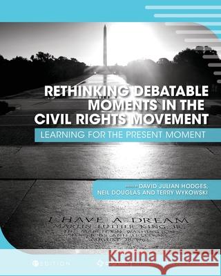 Rethinking Debatable Moments in the Civil Rights Movement: Learning for the Present Moment David Julian Hodges Neil Douglas Terry Wykowski 9781793507358 Cognella Academic Publishing - książka