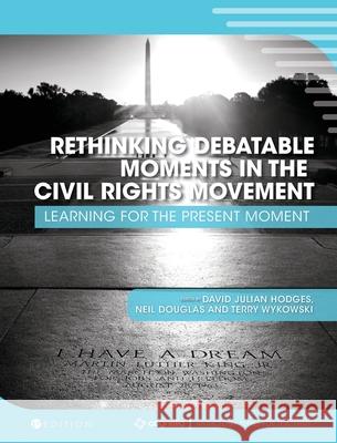 Rethinking Debatable Moments in the Civil Rights Movement: Learning for the Present Moment David Julian Hodges Neil Douglas Terry Wykowski 9781793507389 Cognella Academic Publishing - książka