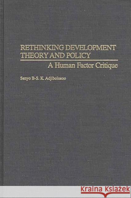 Rethinking Development Theory and Policy: A Human Factor Critique Adjibolosoo, Senyo B-S K. 9780275963484 Praeger Publishers - książka