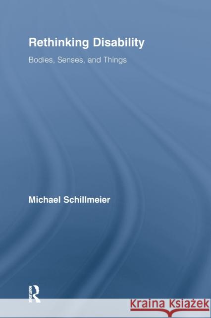 Rethinking Disability: Bodies, Senses, and Things Schillmeier, Michael 9780415810548 Taylor & Francis Group - książka