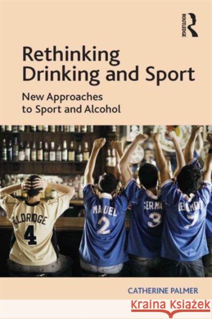 Rethinking Drinking and Sport: New Approaches to Sport and Alcohol Catherine Palmer   9781409453376 Ashgate Publishing Limited - książka