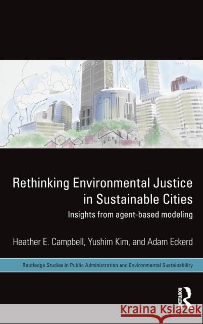 Rethinking Environmental Justice in Sustainable Cities: Insights from Agent-Based Modeling Heather E. Campbell Yushim Kim Adam M. Eckerd 9780415657440 Routledge - książka