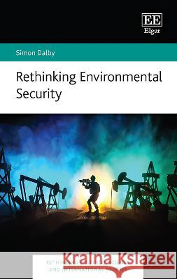 Rethinking Environmental Security Simon Dalby   9781035318926 Edward Elgar Publishing Ltd - książka