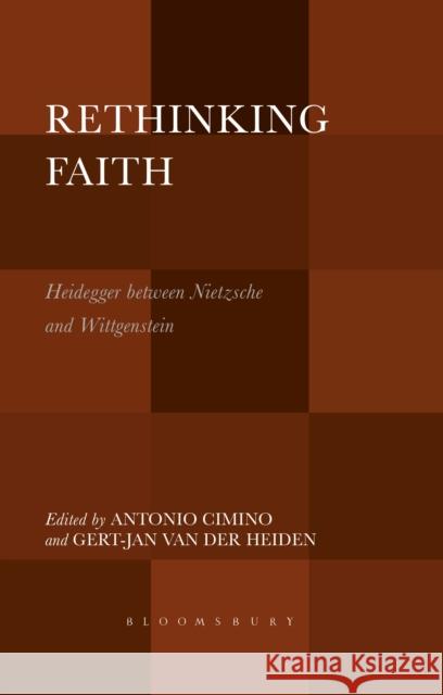 Rethinking Faith: Heidegger Between Nietzsche and Wittgenstein Antonio Cimino Gert-Jan Van Der Heiden 9781501321221 Bloomsbury Academic - książka