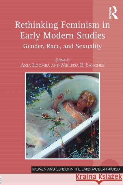 Rethinking Feminism in Early Modern Studies: Gender, Race, and Sexuality Ania Loomba Melissa E. Sanchez Professor Allyson M. Poska 9781472421760 Ashgate Publishing Limited - książka