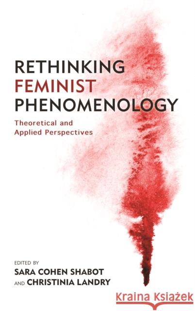 Rethinking Feminist Phenomenology: Theoretical and Applied Perspectives Sara Cohen Shabot Christinia Landry 9781786603739 Rowman & Littlefield International - książka