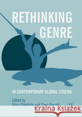 Rethinking Genre in Contemporary Global Cinema Silvia Dibeltulo Ciara Barrett 9783030079406 Palgrave MacMillan - książka