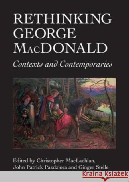 Rethinking George MacDonald: Contexts and Contemporaries Christopher MacLachlan, John Patrick Pazdziora, Ginger Stelle 9781908980014 Association for Scottish Literary Studies - książka