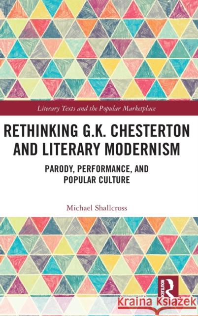 Rethinking G.K. Chesterton and Literary Modernism: Parody, Performance, and Popular Culture Michael Shallcross 9781138678736 Routledge - książka