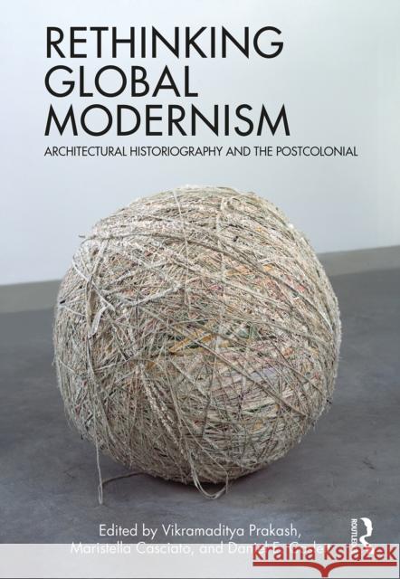Rethinking Global Modernism: Architectural Historiography and the Postcolonial Vikramaditya Prakash Maristella Casciato Daniel E. Coslett 9780367636715 Routledge - książka