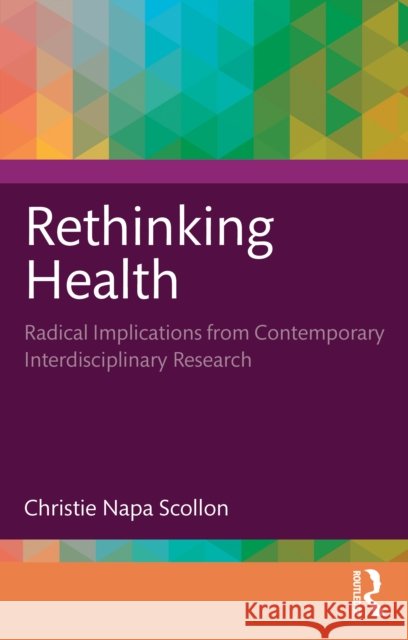 Rethinking Health: Radical Implications from Contemporary Interdisciplinary Research Christie Napa (Western Washington University) Scollon 9780367902377 Routledge - książka