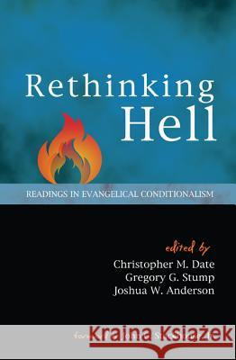 Rethinking Hell: Readings in Evangelical Conditionalism Christopher M. Date Gregory G. Stump Joshua W. Anderson 9781625645982 Cascade Books - książka