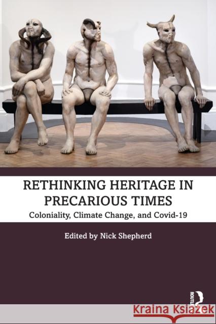Rethinking Heritage in Precarious Times: Coloniality, Climate Change, and Covid-19 Nick Shepherd 9781032036595 Routledge - książka