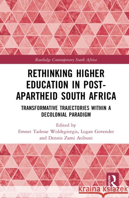 Rethinking Higher Education in Post-Apartheid South Africa: Transformative Trajectories Within a Decolonial Paradigm Emnet Tadesse Woldegiorgis Logan Govender Dennis Zami Atibuni 9781032869827 Routledge - książka