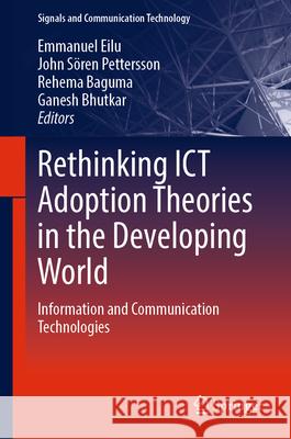 Rethinking ICT Adoption Theories in the Developing World: Information and Communication Technologies Emmanuel Eilu John S?ren Pettersson Rehema Baguma 9783031578793 Springer - książka