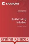 Rethinking InfoSec: Tanium Edition Greg Van Der Gaast 9798481930213 Independently Published