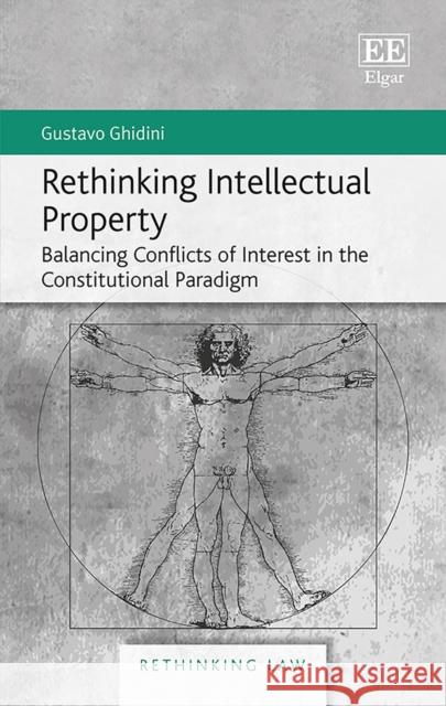 Rethinking Intellectual Property: Balancing Conflicts of Interest in the Constitutional Paradigm Gustavo Ghidini 9781783478002 Edward Elgar Publishing Ltd - książka