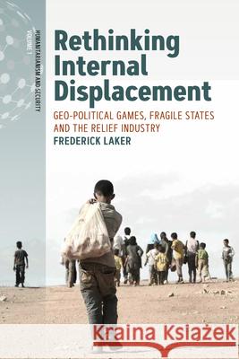 Rethinking Internal Displacement: Geo-Political Games, Fragile States and the Relief Industry Frederick Laker 9781800731646 Berghahn Books - książka