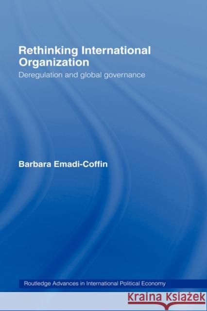 Rethinking International Organisation: Deregulation and Global Governance Emadi-Coffin, Barbara 9780415195409 Routledge - książka