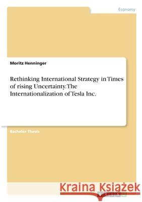 Rethinking International Strategy in Times of rising Uncertainty. The Internationalization of Tesla Inc. Moritz Henninger 9783346347381 Grin Verlag - książka