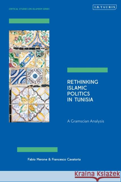 Rethinking Islamic Politics in Tunisia: A Gramscian Analysis Francesco (Laval University, Canada) Cavatorta 9780755656387 I. B. Tauris & Company - książka
