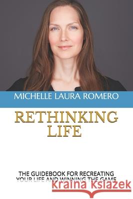 Rethinking Life: The Guidebook for Recreating Your Life and Winning the Game Michelle Laura Romero 9781726846509 Independently Published - książka